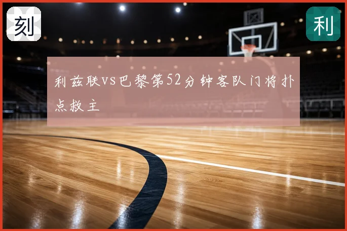利兹联vs巴黎第52分钟客队门将扑点救主