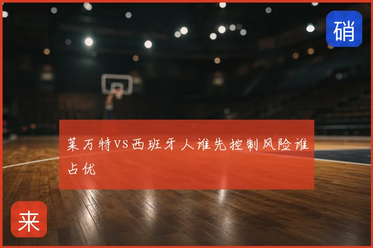 莱万特vs西班牙人谁先控制风险谁占优